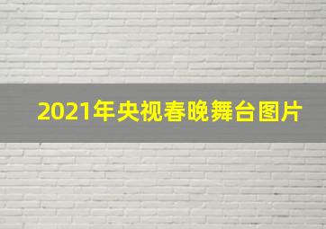 2021年央视春晚舞台图片