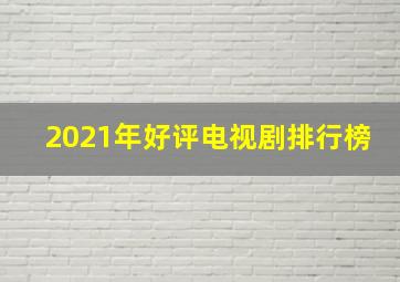 2021年好评电视剧排行榜