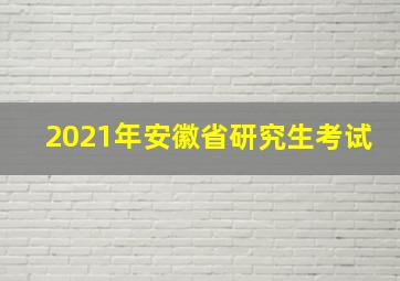 2021年安徽省研究生考试