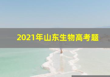 2021年山东生物高考题