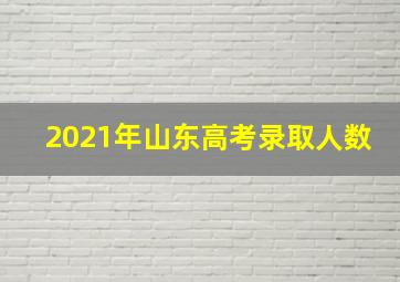 2021年山东高考录取人数