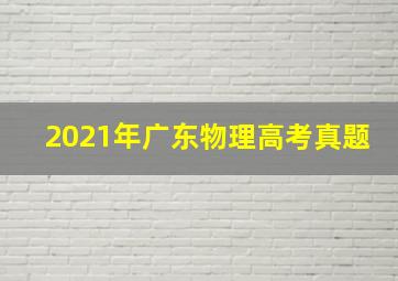 2021年广东物理高考真题