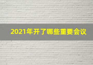 2021年开了哪些重要会议