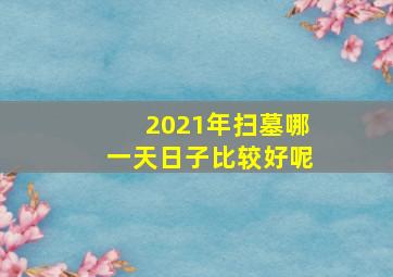 2021年扫墓哪一天日子比较好呢