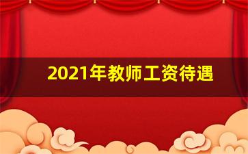 2021年教师工资待遇