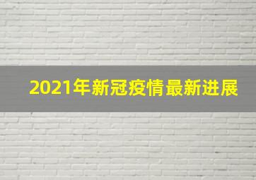 2021年新冠疫情最新进展