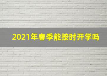 2021年春季能按时开学吗