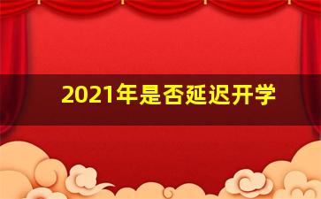 2021年是否延迟开学