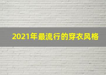 2021年最流行的穿衣风格