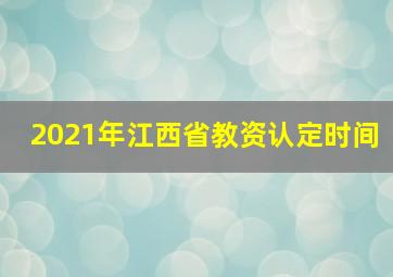 2021年江西省教资认定时间