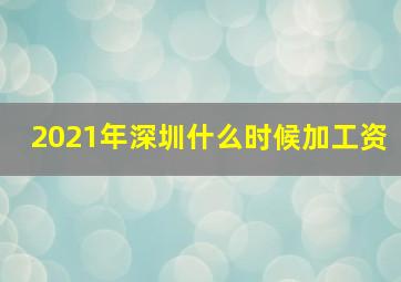 2021年深圳什么时候加工资