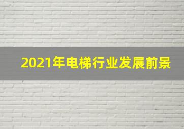 2021年电梯行业发展前景