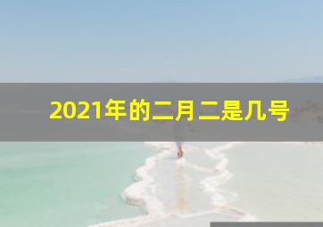 2021年的二月二是几号