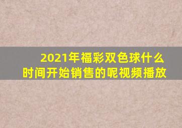 2021年福彩双色球什么时间开始销售的呢视频播放