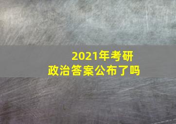 2021年考研政治答案公布了吗