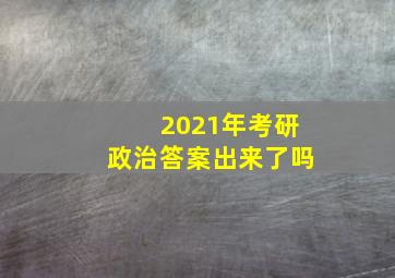 2021年考研政治答案出来了吗