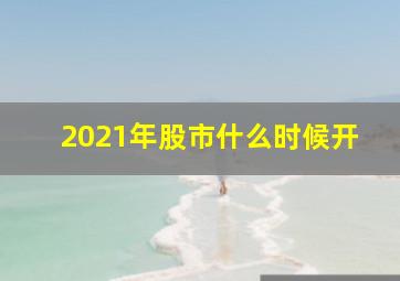 2021年股市什么时候开