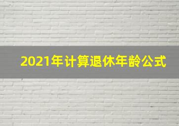 2021年计算退休年龄公式