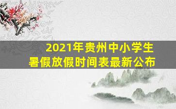 2021年贵州中小学生暑假放假时间表最新公布