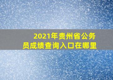 2021年贵州省公务员成绩查询入口在哪里