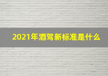 2021年酒驾新标准是什么