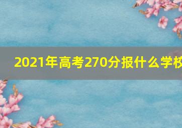 2021年高考270分报什么学校