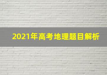 2021年高考地理题目解析