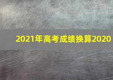 2021年高考成绩换算2020