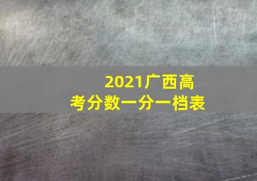 2021广西高考分数一分一档表