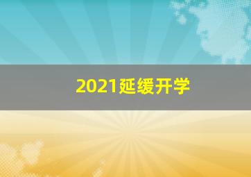 2021延缓开学