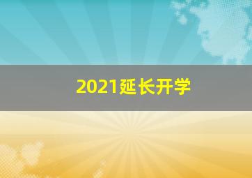 2021延长开学