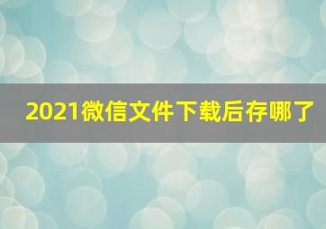 2021微信文件下载后存哪了