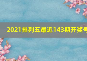 2021排列五最近143期开奖号