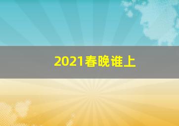 2021春晚谁上