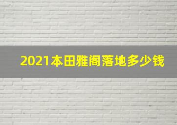 2021本田雅阁落地多少钱