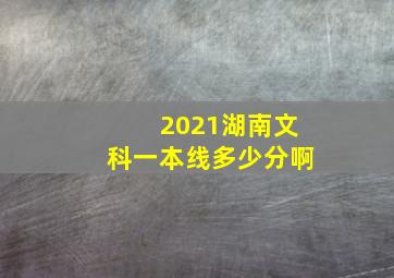 2021湖南文科一本线多少分啊