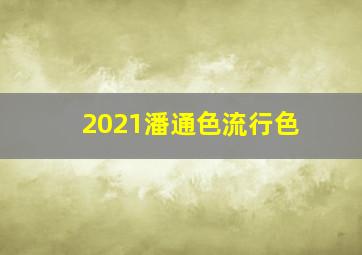 2021潘通色流行色