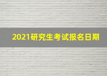 2021研究生考试报名日期