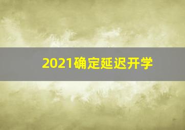 2021确定延迟开学