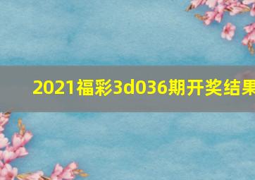 2021福彩3d036期开奖结果