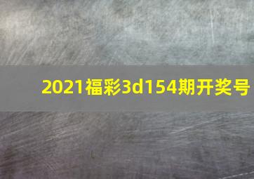 2021福彩3d154期开奖号