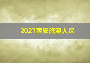 2021西安旅游人次