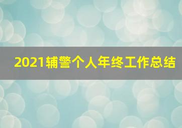 2021辅警个人年终工作总结