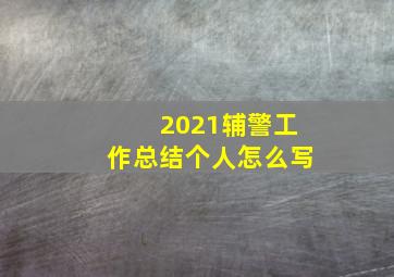 2021辅警工作总结个人怎么写