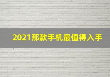 2021那款手机最值得入手