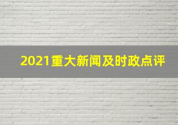 2021重大新闻及时政点评