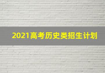 2021高考历史类招生计划