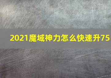 2021魔域神力怎么快速升75