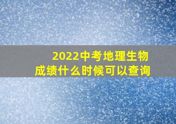 2022中考地理生物成绩什么时候可以查询