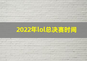 2022年lol总决赛时间